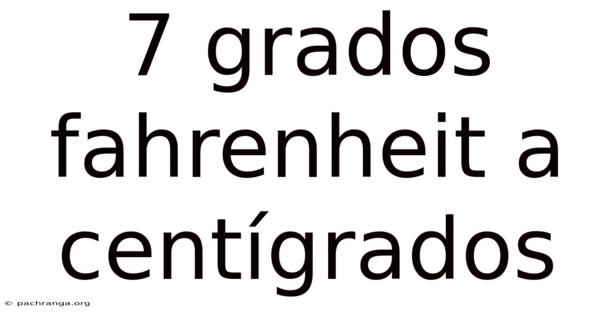 7 Grados Fahrenheit A Centígrados