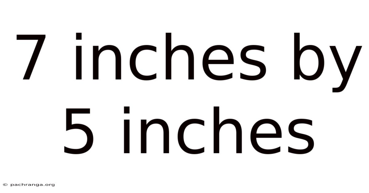7 Inches By 5 Inches