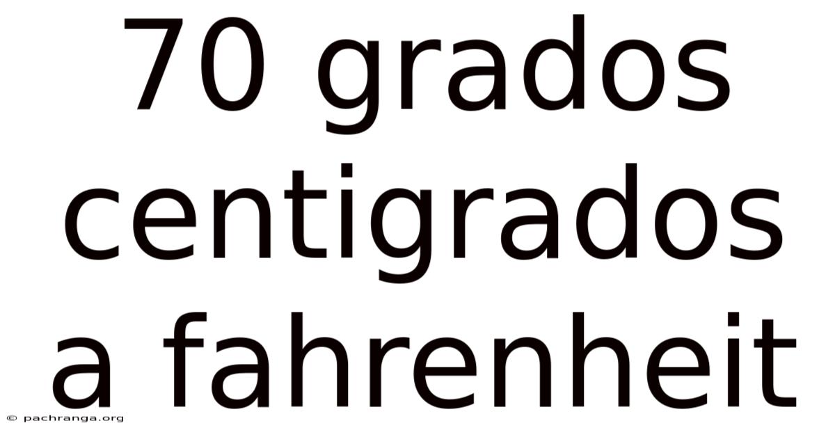 70 Grados Centigrados A Fahrenheit