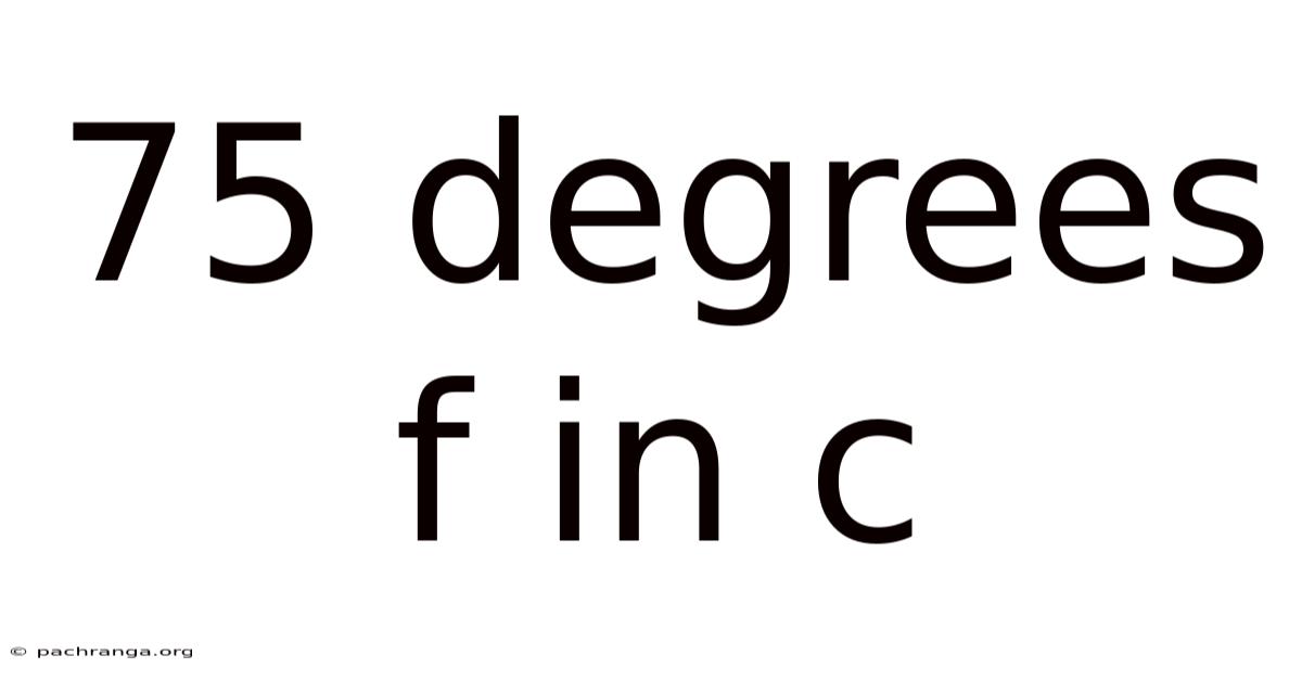 75 Degrees F In C