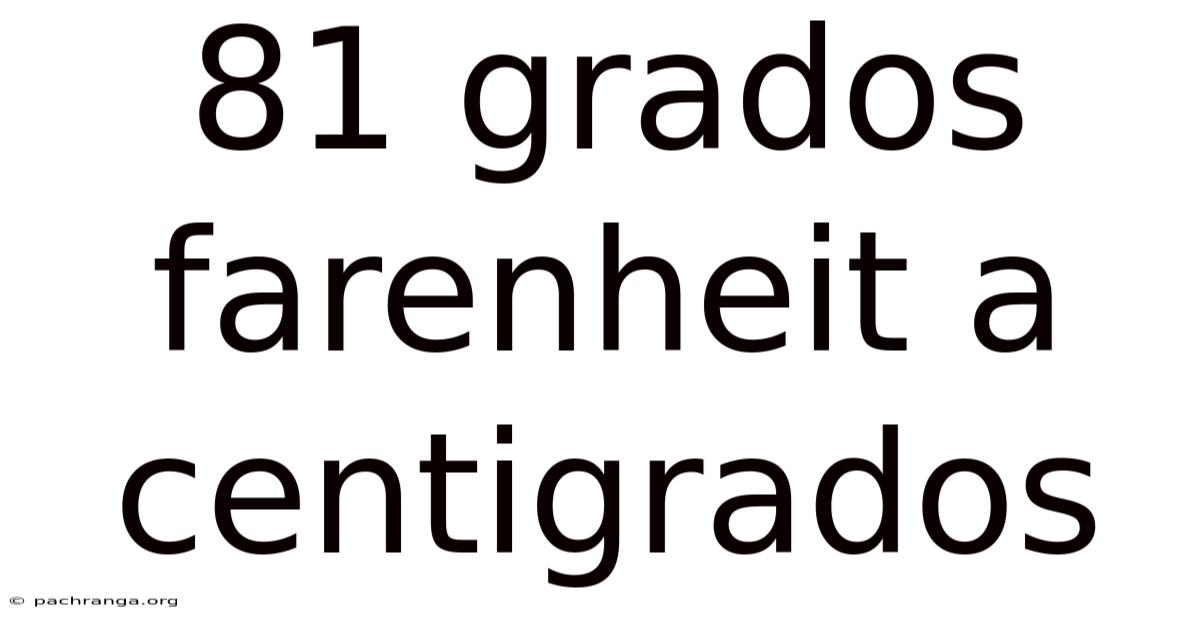 81 Grados Farenheit A Centigrados