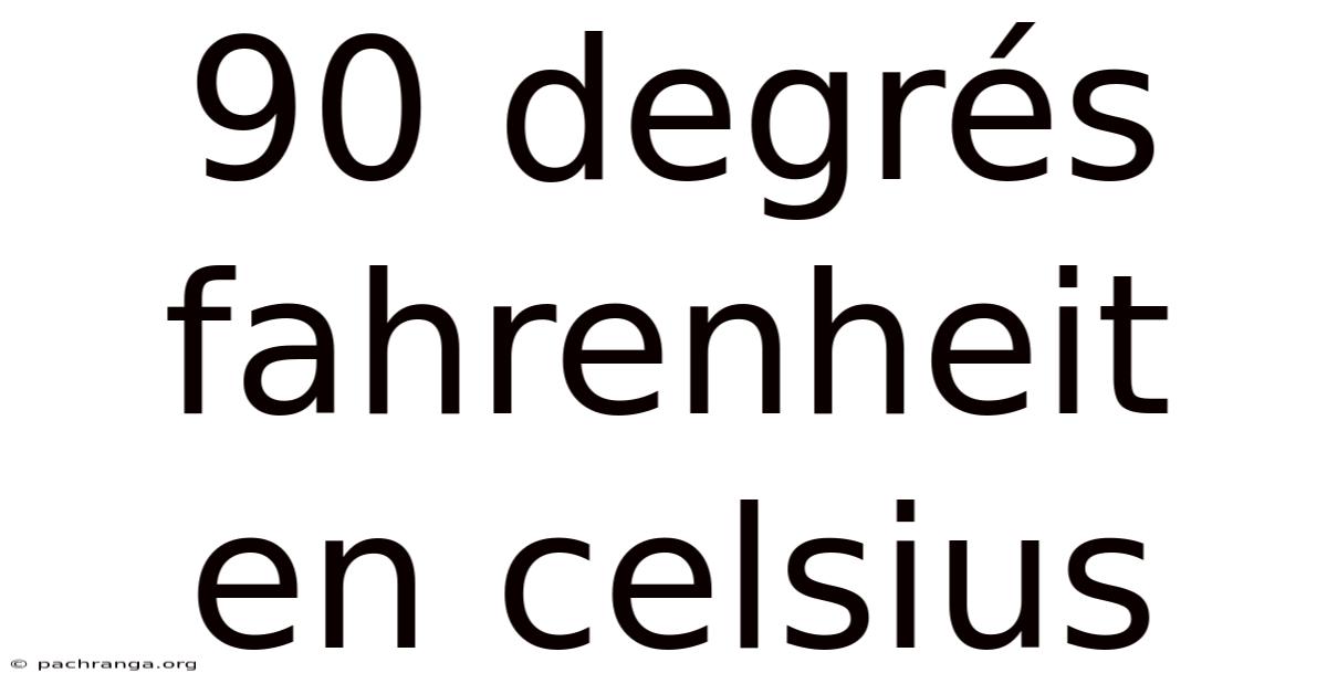 90 Degrés Fahrenheit En Celsius