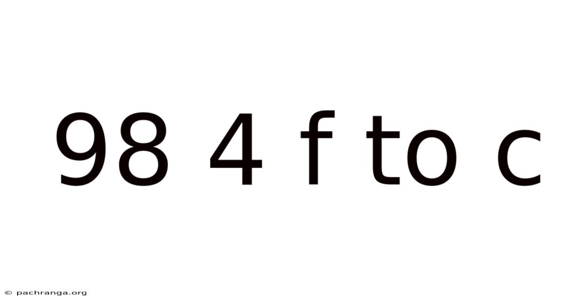 98 4 F To C