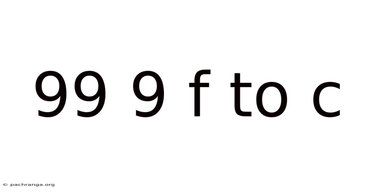 99 9 F To C