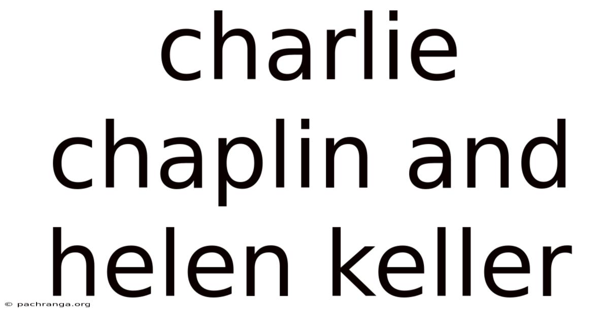 Charlie Chaplin And Helen Keller