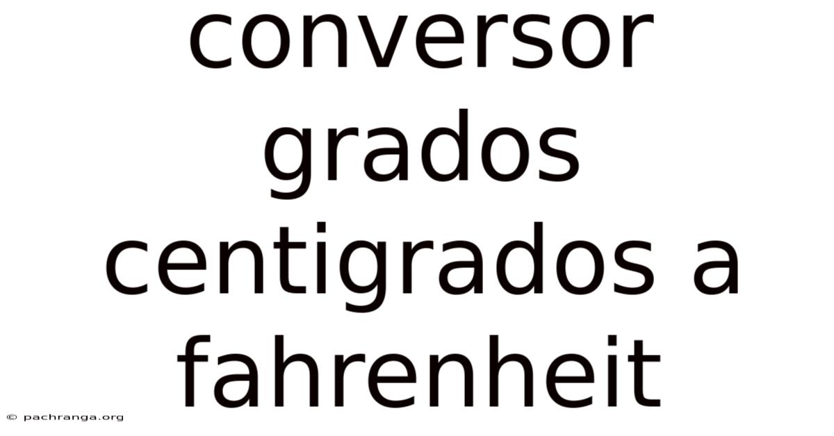 Conversor Grados Centigrados A Fahrenheit