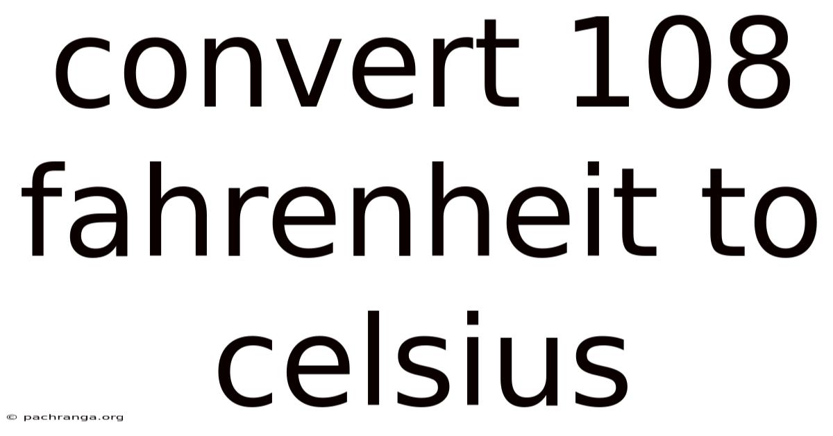 Convert 108 Fahrenheit To Celsius
