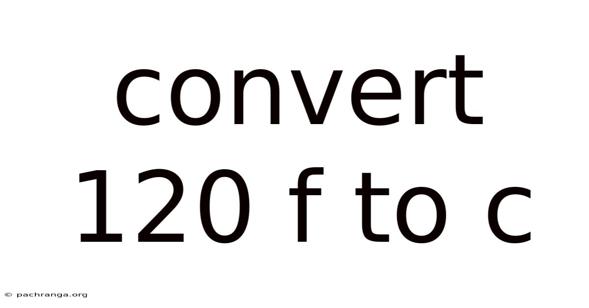 Convert 120 F To C