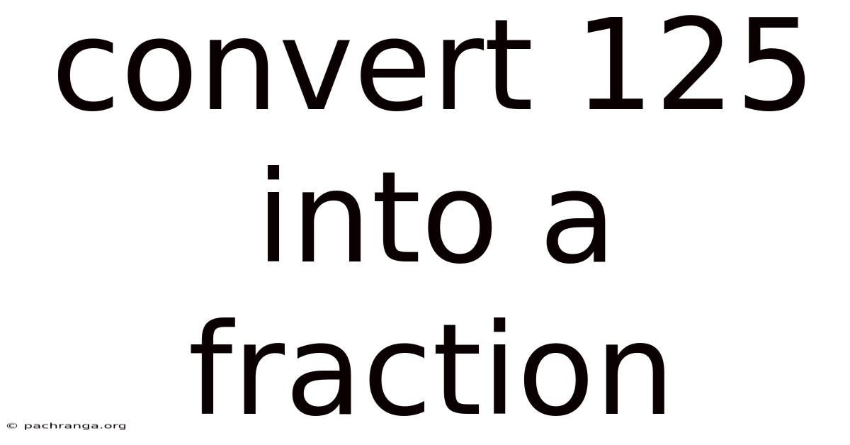 Convert 125 Into A Fraction