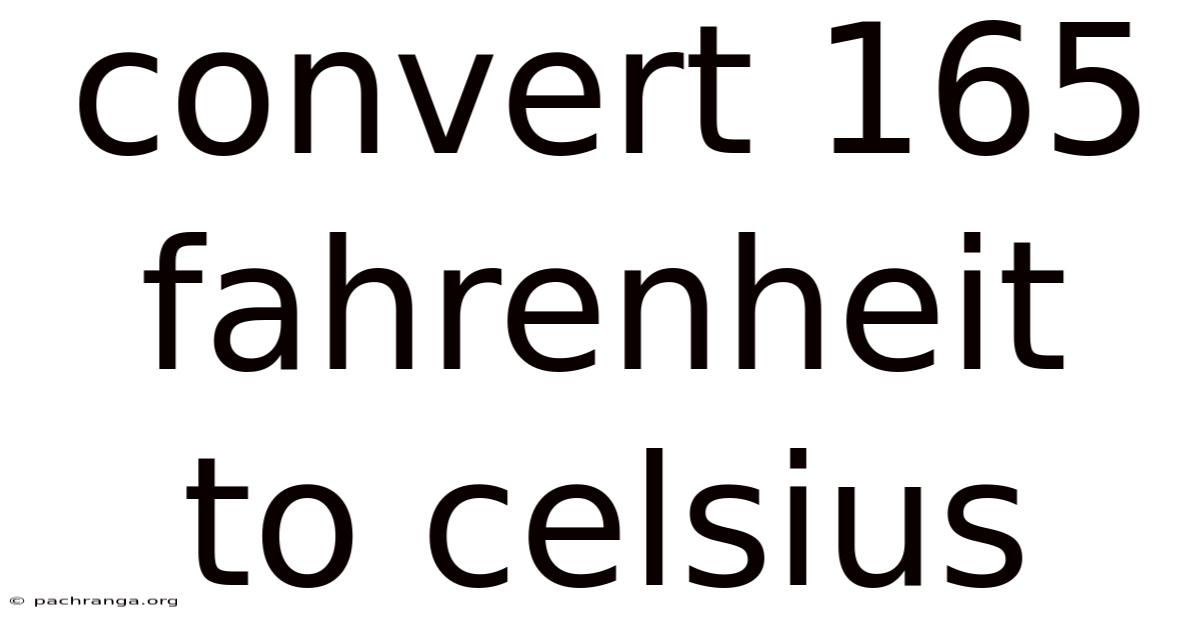 Convert 165 Fahrenheit To Celsius