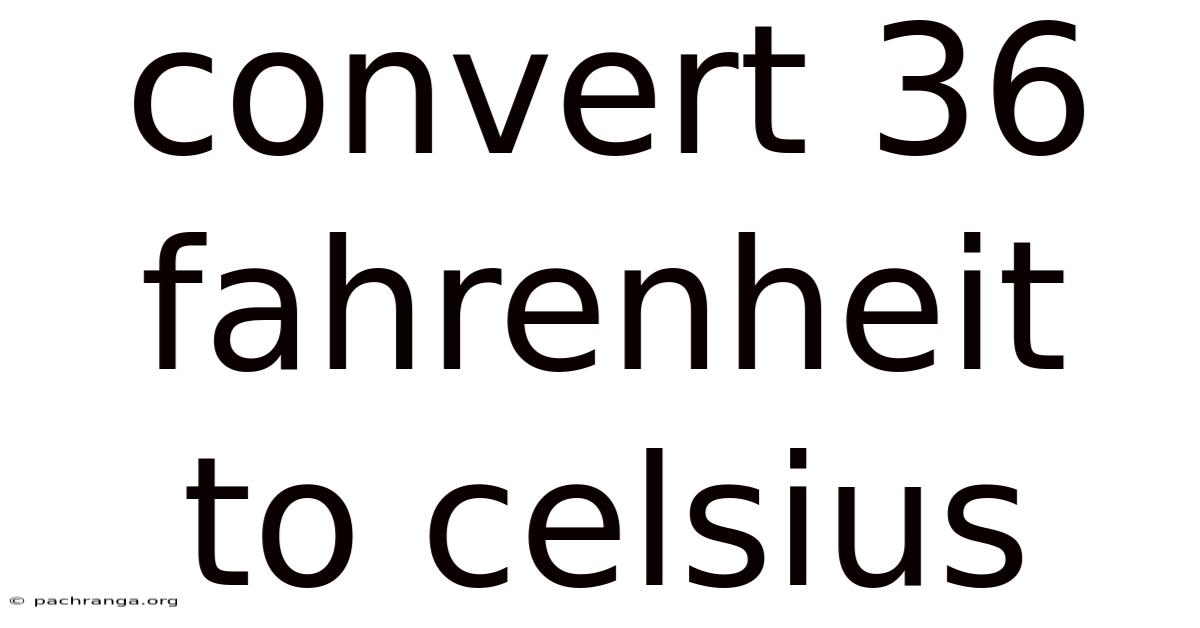 Convert 36 Fahrenheit To Celsius