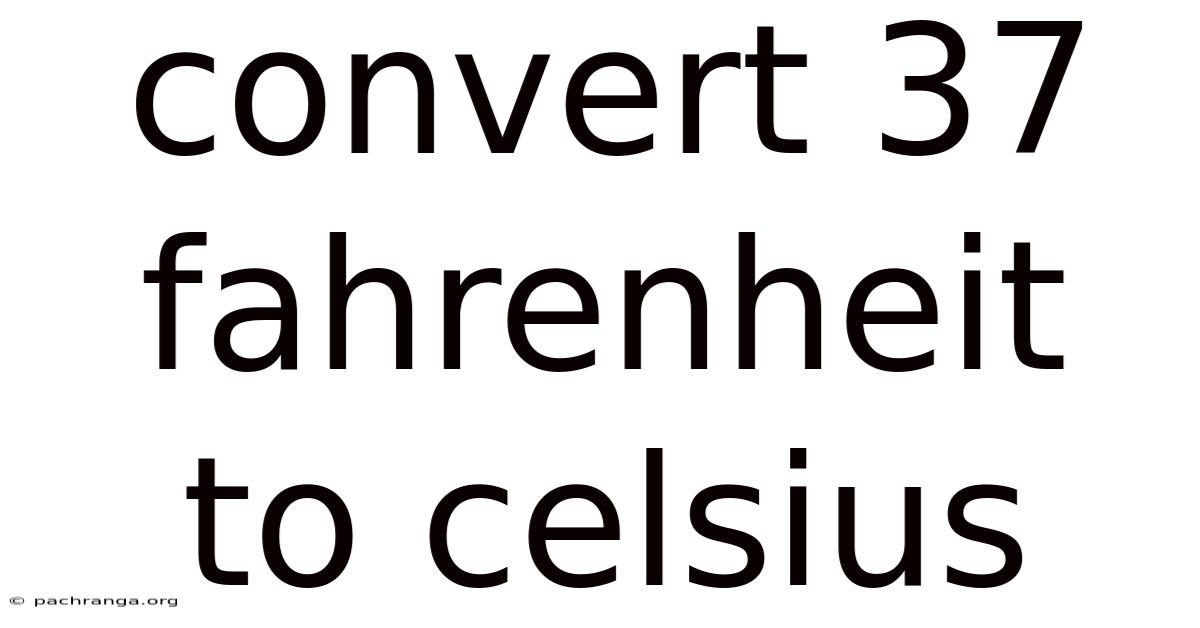Convert 37 Fahrenheit To Celsius