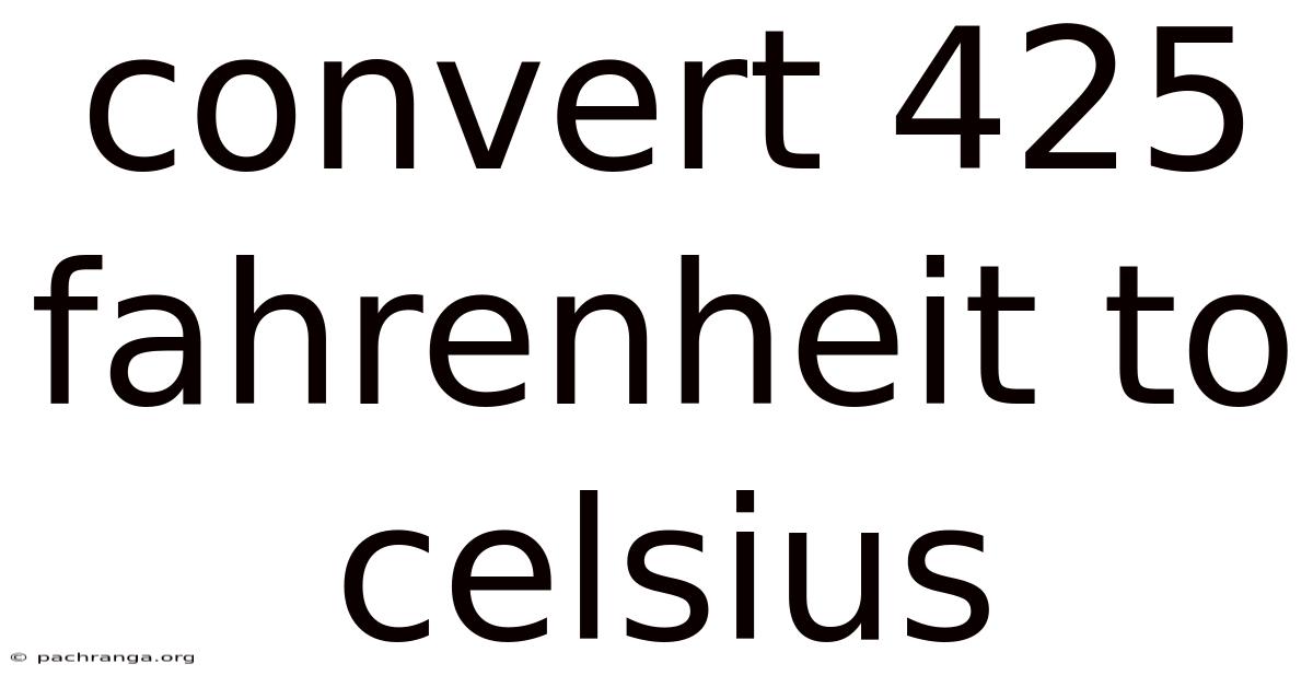 Convert 425 Fahrenheit To Celsius