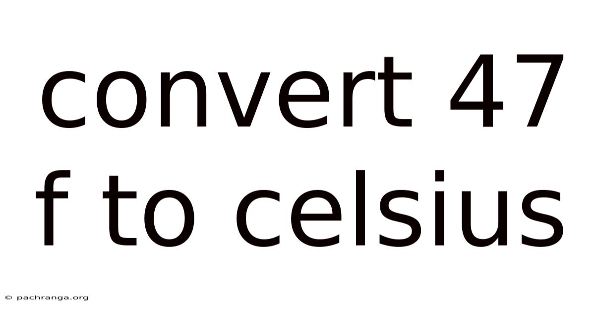 Convert 47 F To Celsius