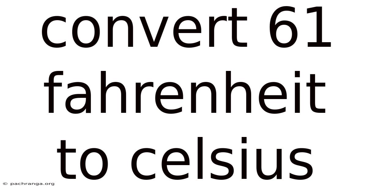Convert 61 Fahrenheit To Celsius