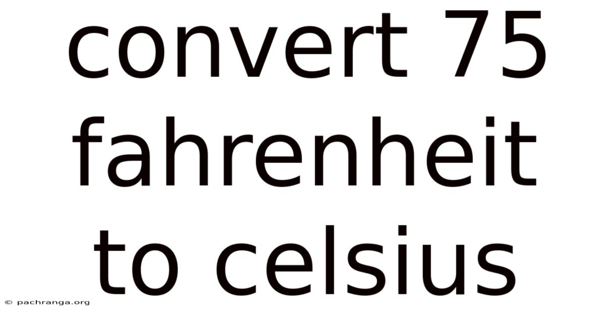 Convert 75 Fahrenheit To Celsius