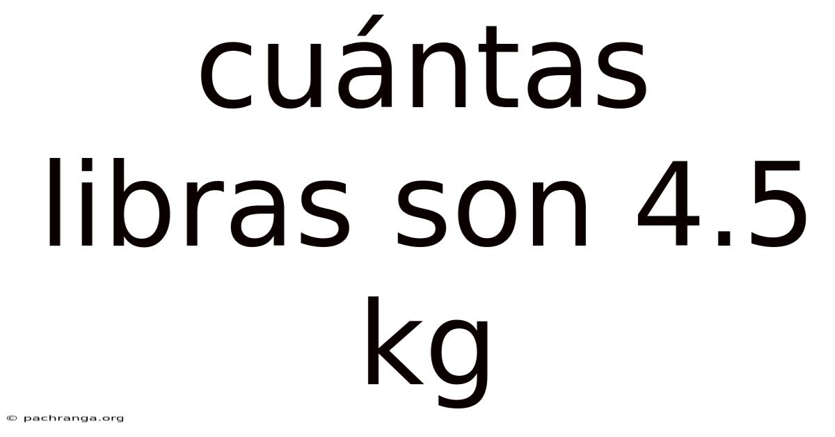 Cuántas Libras Son 4.5 Kg