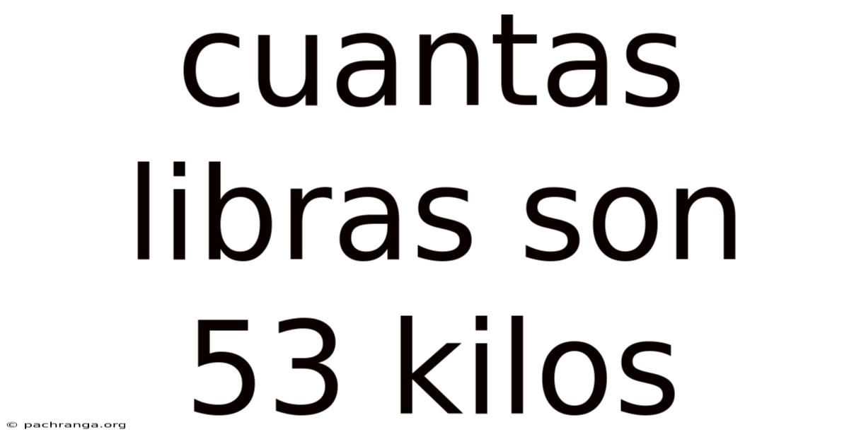 Cuantas Libras Son 53 Kilos