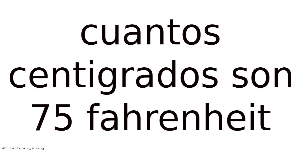 Cuantos Centigrados Son 75 Fahrenheit