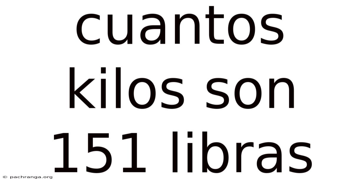 Cuantos Kilos Son 151 Libras