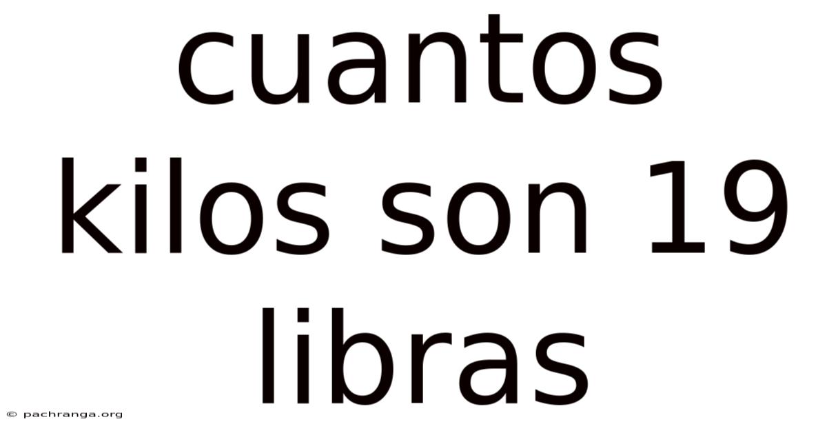 Cuantos Kilos Son 19 Libras