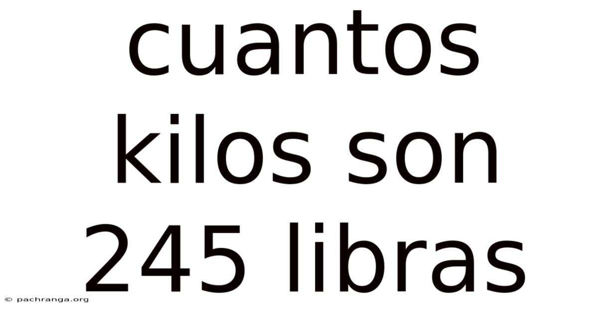 Cuantos Kilos Son 245 Libras