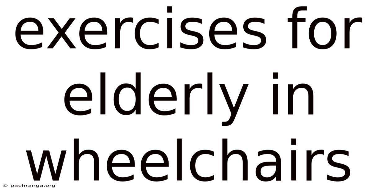 Exercises For Elderly In Wheelchairs