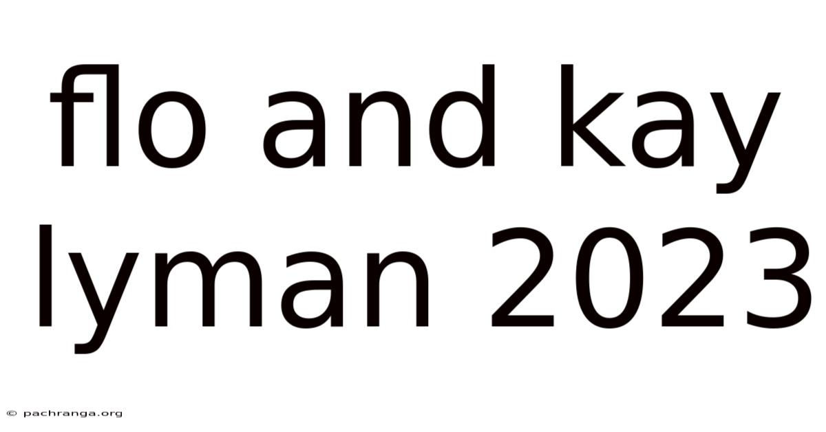 Flo And Kay Lyman 2023