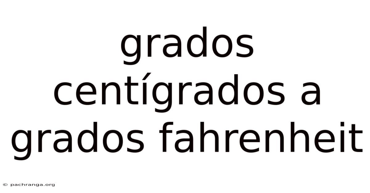 Grados Centígrados A Grados Fahrenheit