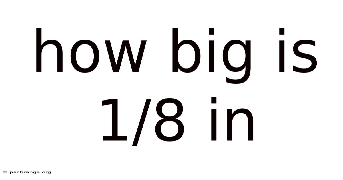 How Big Is 1/8 In