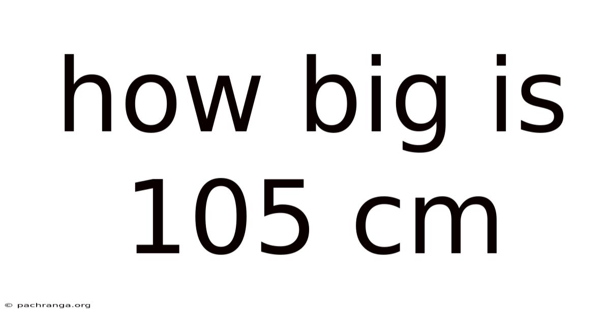 How Big Is 105 Cm