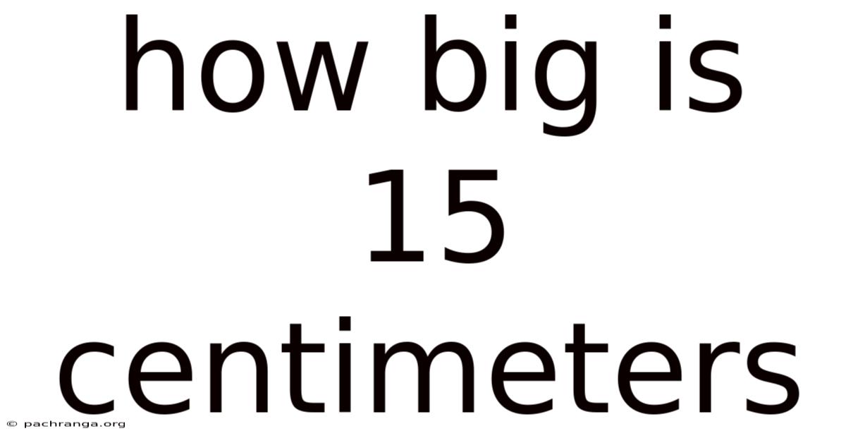 How Big Is 15 Centimeters