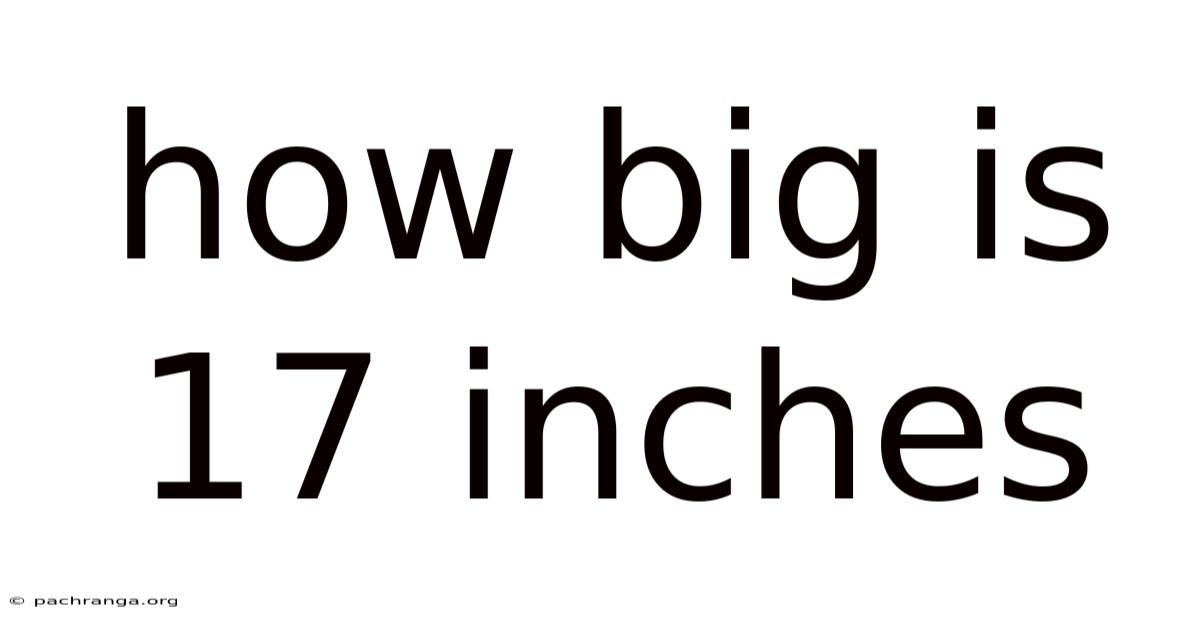 How Big Is 17 Inches