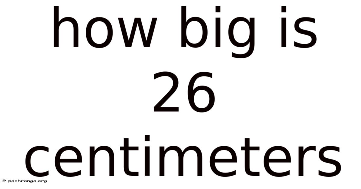 How Big Is 26 Centimeters