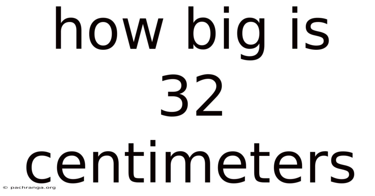 How Big Is 32 Centimeters