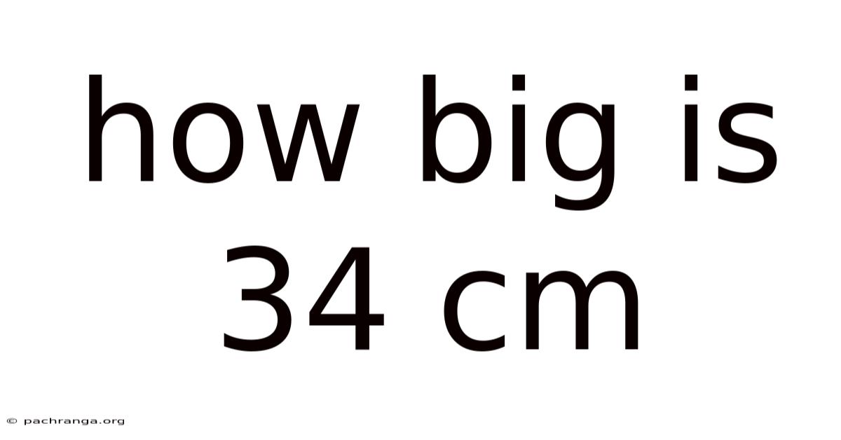 How Big Is 34 Cm