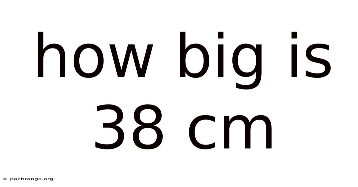 How Big Is 38 Cm