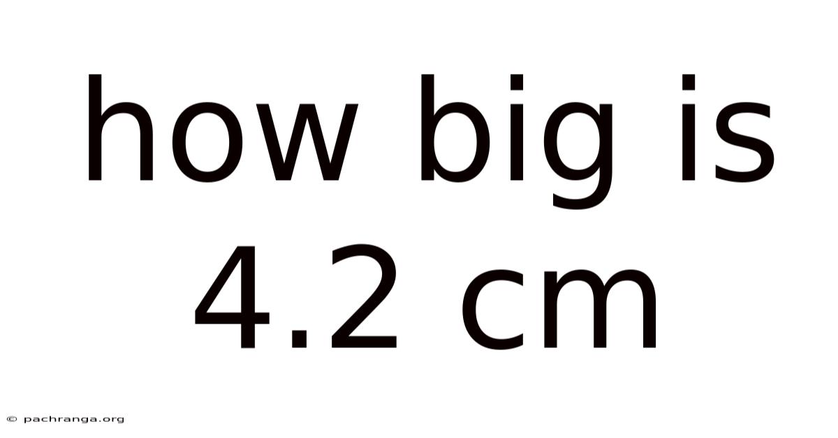 How Big Is 4.2 Cm