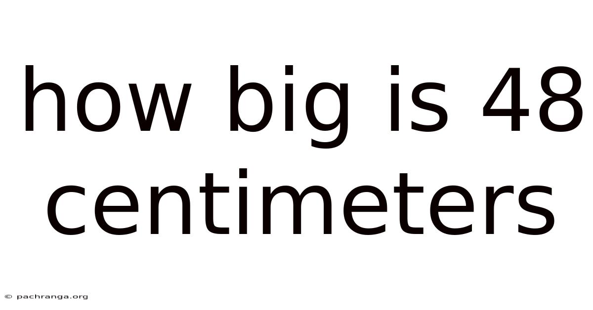 How Big Is 48 Centimeters