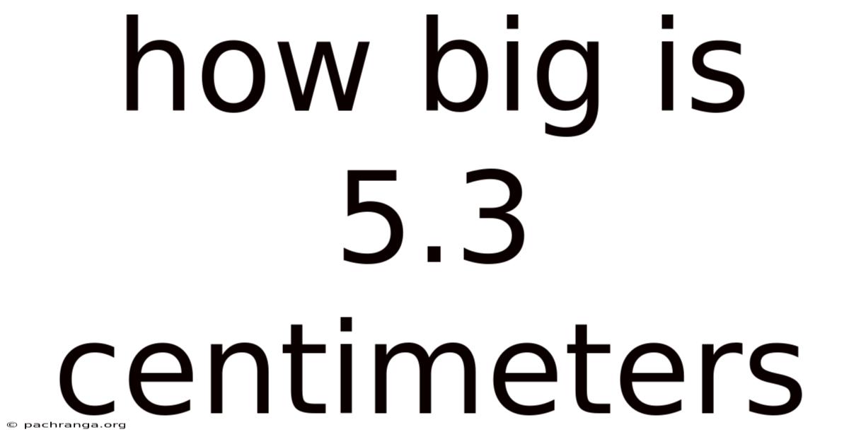 How Big Is 5.3 Centimeters