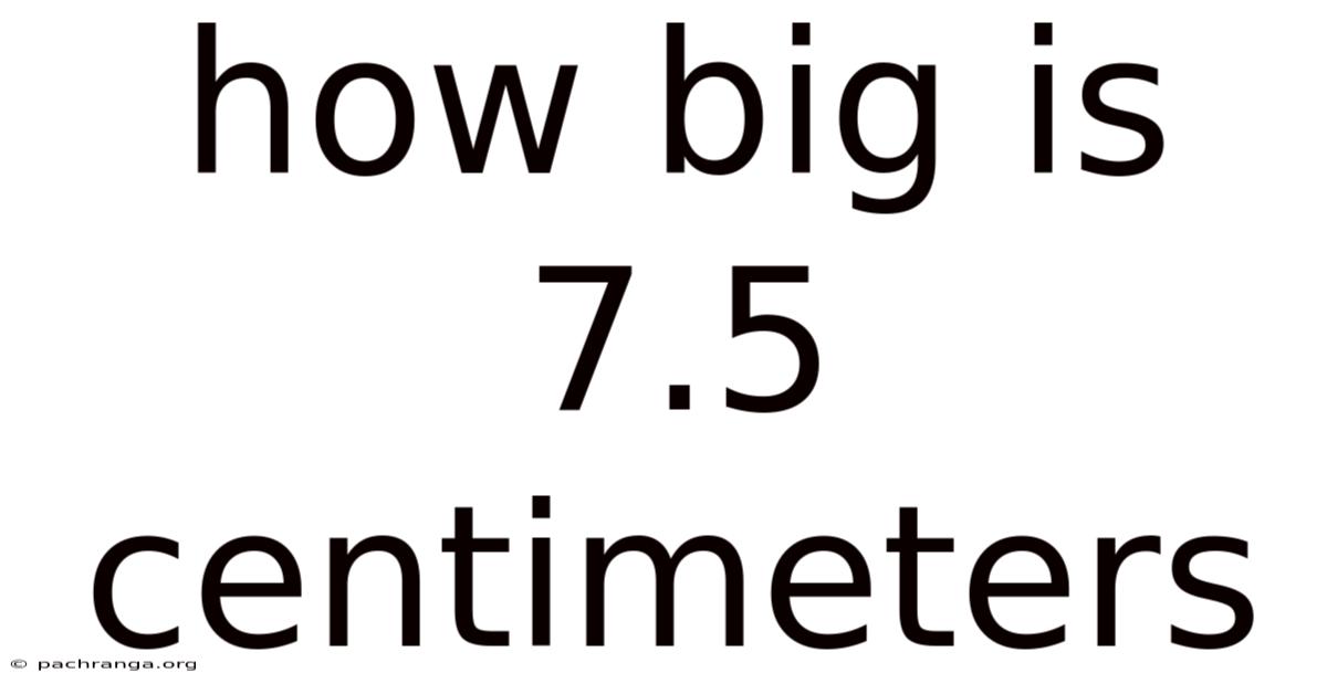 How Big Is 7.5 Centimeters