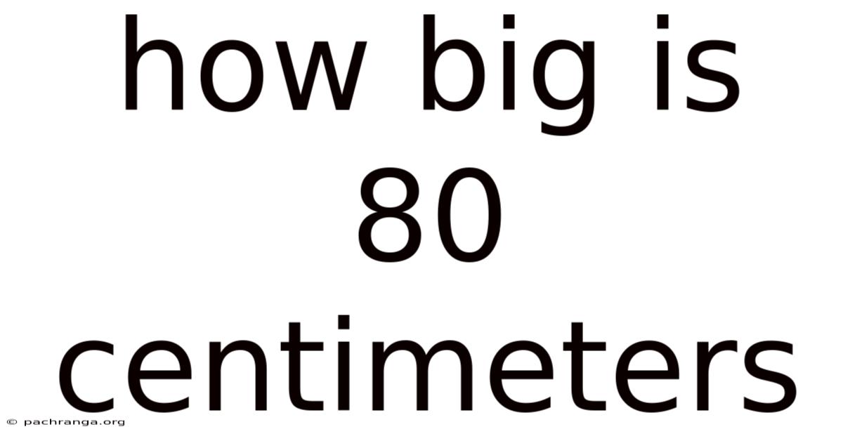 How Big Is 80 Centimeters