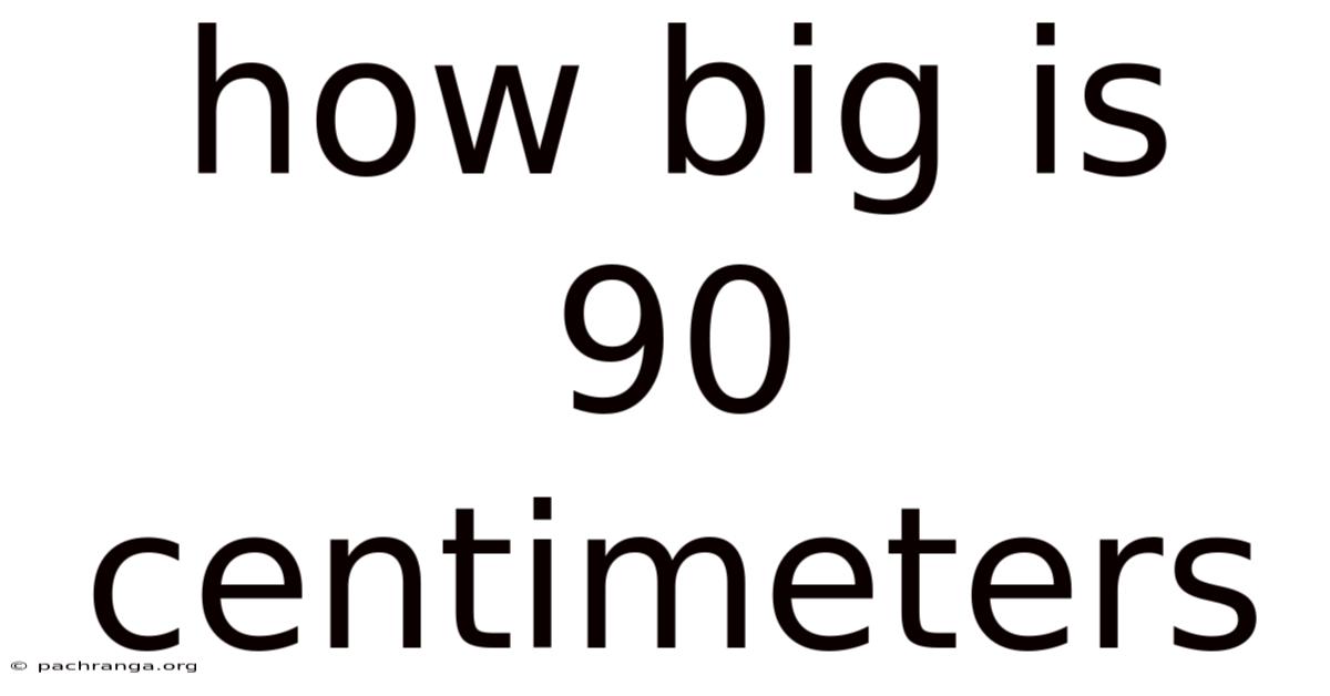 How Big Is 90 Centimeters
