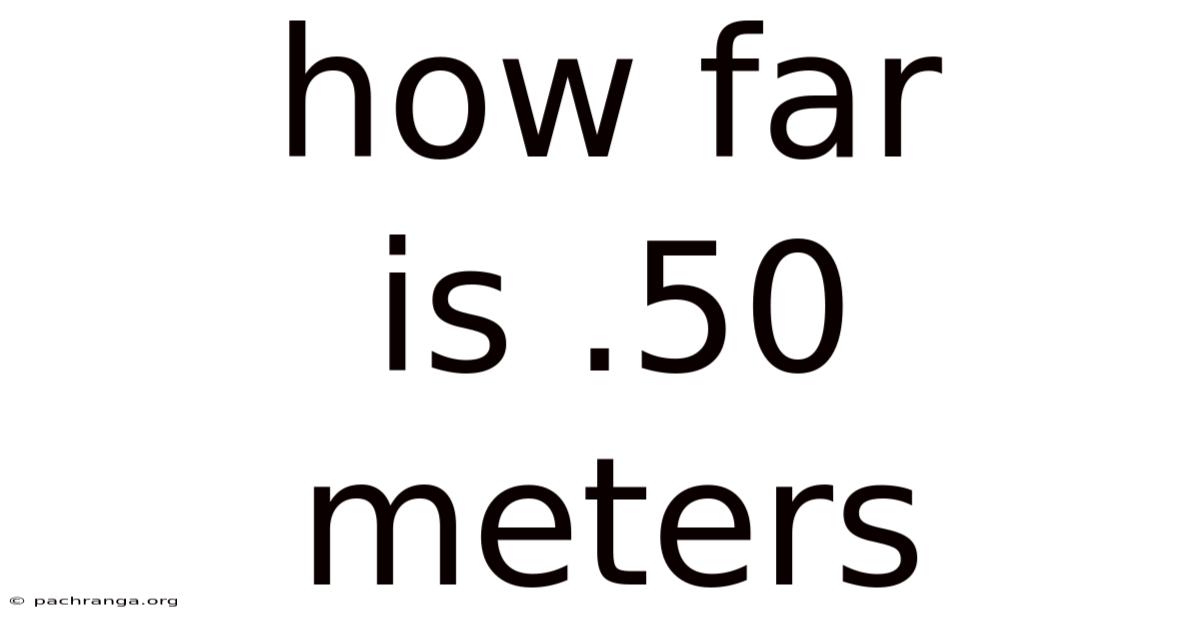 How Far Is .50 Meters