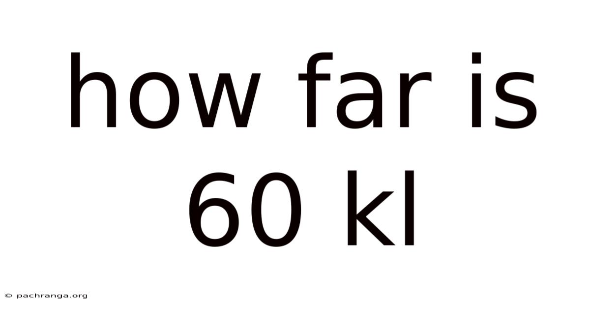 How Far Is 60 Kl