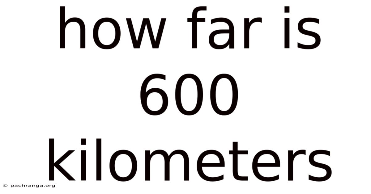 How Far Is 600 Kilometers
