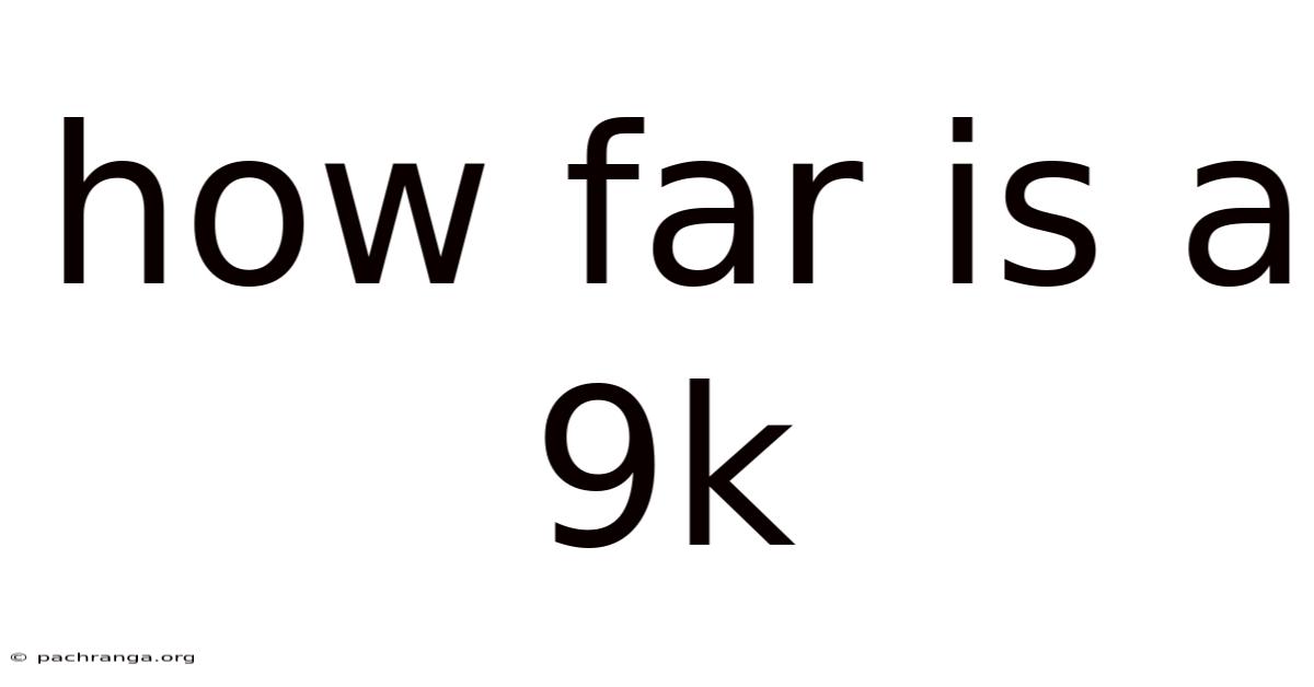 How Far Is A 9k