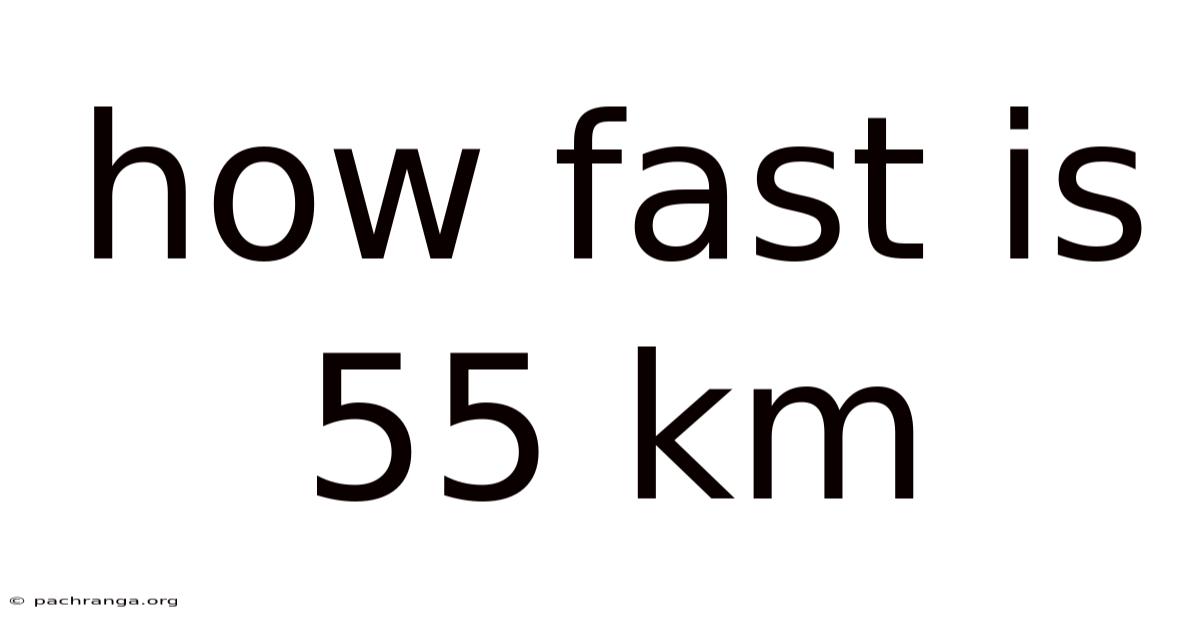 How Fast Is 55 Km