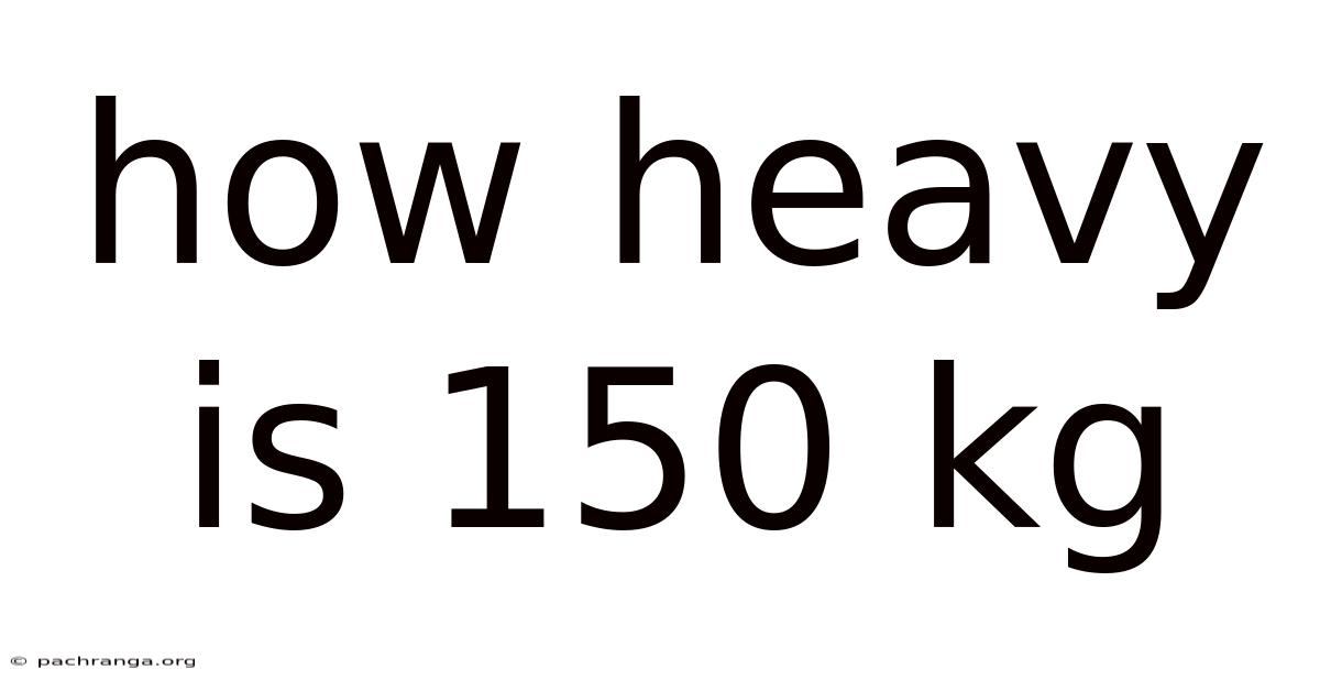 How Heavy Is 150 Kg
