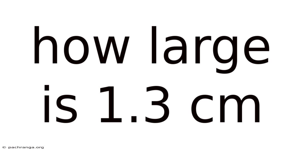 How Large Is 1.3 Cm